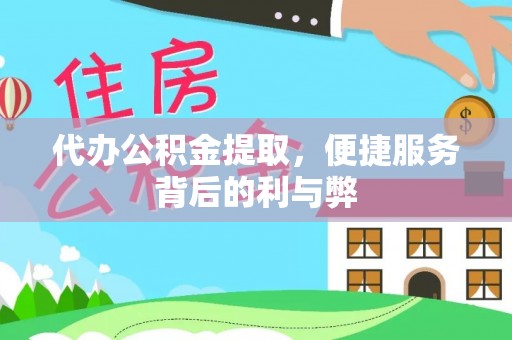 凉州代办公积金提取，便捷服务背后的利与弊