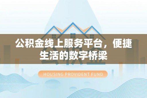 凉州公积金线上服务平台，便捷生活的数字桥梁