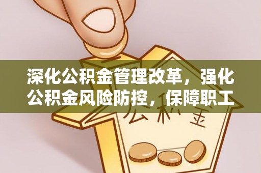 凉州深化公积金管理改革，强化公积金风险防控，保障职工权益
