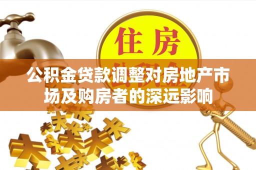 凉州公积金贷款调整对房地产市场及购房者的深远影响