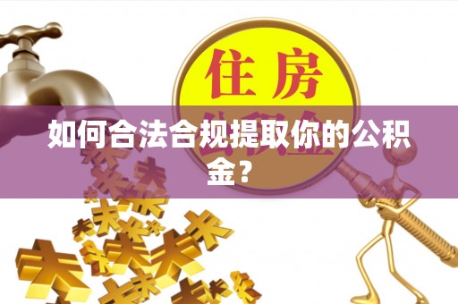 凉州如何合法合规提取你的公积金？